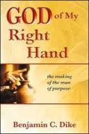 God of my right hand. The making of the man of purpose di Benjamin C. Dike edito da Destiny Image Europe