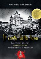 Il canto della luna. La prima storia gothic-punk ambientata a Ferrara di Maurizio Ganzaroli edito da Faust Edizioni
