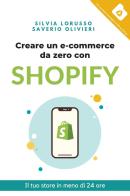 Creare un e-commerce da zero con Shopify. Il tuo store in meno di 24 ore di Silvia Lorusso, Saverio Olivieri edito da Autopubblicato