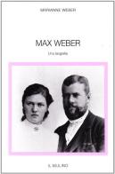 Max Weber. Una biografia di Marianne Weber edito da Il Mulino