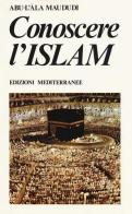 Conoscere l'Islam di Abu-L'Ala Maududi edito da Edizioni Mediterranee