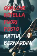 Qualche rotella fuori posto di Mattia Bernardini edito da Ali Ribelli Edizioni