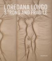 Loredana Longo. Strong and fragile. Ediz. italiana e inglese edito da Silvana