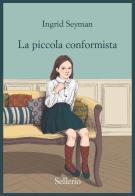 La piccola conformista di Ingrid Seymann edito da Sellerio Editore Palermo