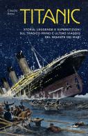 Titanic. Storia, leggenda e superstizioni sul tragico primo e ultimo viaggio del gigante dei mari di Claudio Bossi edito da De Vecchi