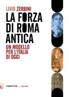 Il forza di Roma antica. Un modello per l'Italia di oggi di Livio Zerbini edito da Rubbettino