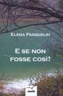 E se non fosse così? di Elena Pasqualin edito da Gruppo Albatros Il Filo