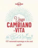 Viaggi che cambiano la vita. 100 memorabili esperienze on the road. Ediz. illustrata edito da Lonely Planet Italia