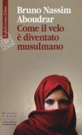 Come il velo è diventato musulmano di Bruno-Nassim Aboudrar edito da Raffaello Cortina Editore