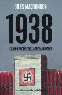 1938. L'anno cruciale dell'ascesa di Hitler di Giles MacDonogh edito da Mondadori Bruno