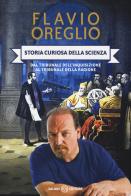 Storia curiosa della scienza. Dal tribunale dell'inquisizione al tribunale della ragione di Flavio Oreglio edito da Salani