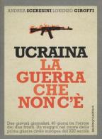 Ucraina. La guerra che non c'è di Andrea Sceresini, Lorenzo Giroffi edito da Baldini + Castoldi