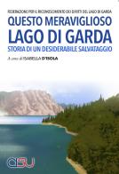 Questo meraviglioso lago di Garda. Storia di un desiderabile salvataggio edito da CISU
