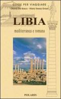 Libia. Mediterranea e romana di Oriana Dal Bosco, Maria Teresa Grassi edito da Polaris