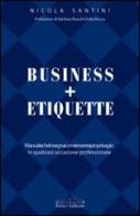 Business + Etiquette di Nicola Santini edito da Felici
