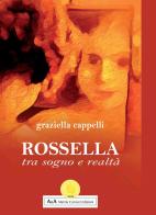 Rossella tra sogno e realtà di Graziella Cappelli edito da A&A di Marzia Carocci