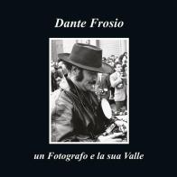 Dante Frosio un fotografo e la sua Valle. Ediz. multilingue di Frosio Valle Imagna edito da Gesù La Nuova Rivelazione