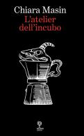 L'atelier dell'incubo di Chiara Masin edito da Incontri Editrice