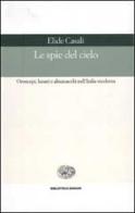 Le spie del cielo. Oroscopi, lunari e almanacchi nell'Italia moderna di Elide Casali edito da Einaudi