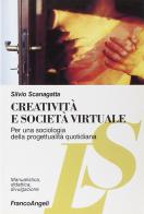 Creatività e società virtuale. Per una sociologia della progettualità quotidiana di Silvio Scanagatta edito da Franco Angeli