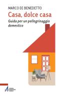 Casa, dolce casa. Guida per un «pellegrinaggio domestico» di Marco Di Benedetto edito da EMP - Edizioni Messaggero Padova