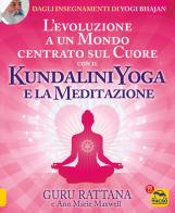 L' evoluzione a un mondo centrato sul cuore con il kundalini yoga e la meditazione di Guru Rattana, Ann Marie Maxwell edito da Macro Edizioni