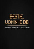Bestie, uomini e dei. Il Buddha vivente e il re del mondo di Ferdinand A. Ossendowski edito da StreetLib