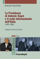 La presidenza di Antonio Segni e il ruolo internazionale dell'Italia (1962-1964) di Domenico Fracchiolla edito da Franco Angeli