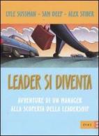 Leader si diventa. Avventure di un manager alla scoperta della leadership di Lyle Sussman, Sam Deep, Alex Stiber edito da Rizzoli