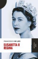 Elisabetta II regina di Francesco De Leo edito da Rubbettino