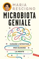 Microbiota geniale. Curare l'intestino per guarire la mente di Maria Rescigno edito da Vallardi A.