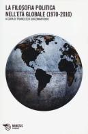 La filosofia politica nell'età globale (1970-2010) edito da Mimesis