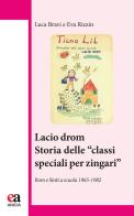 Lacio Drom. Storia delle «classi speciali per zingari». Rom e sinti a scuola (1965-1982) di Luca Bravi, Eva Rizzin edito da Anicia (Roma)