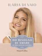 Ho bisogno di amare. Ricordi e sogni di una mamma di Ilaria Di Vaio edito da HarperCollins Italia