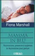Mamma in blu. Riconoscere, prevenire e superare la depressione postpartum di Fiona Marshall edito da TEA
