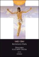 Discorsi sull'arte sacra di Rodolfo Papa edito da Cantagalli