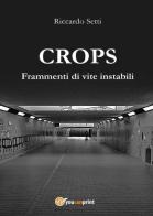 CROPS. Frammenti di vite instabili di Riccardo Setti edito da Youcanprint