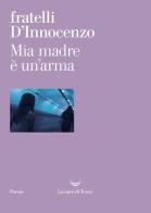 Mia madre è un'arma di Damiano D'Innocenzo, Fabio D'Innocenzo edito da La nave di Teseo