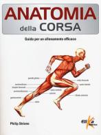 Anatomia della corsa. Guida per un alenamento efficace di Philip Striano edito da Elika