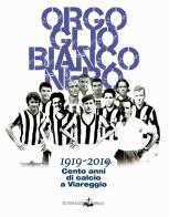 Orgoglio bianconero. 1919-2019. Cento anni di calcio a Viareggio edito da L'Ancora (Viareggio)