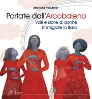Portate dall'arcobaleno. Volti e storie di donne immigrate in Italia di Angelica Pellarini edito da Ouverture