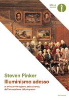 Illuminismo adesso. In difesa della ragione, della scienza, dell'umanesimo e del progresso di Steven Pinker edito da Mondadori