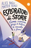 Esploratori di storie. Come creare gruppi di lettura a scuola e fuori di Alice Bigli, Matteo Biagi edito da Mondadori