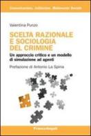 Scelta razionale e sociologia del crimine. Un approccio critico e un modello di simulazione ad agenti di Valentina Punzo edito da Franco Angeli