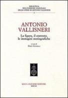 Antonio Vallisneri. La figura, il contesto, le immagini storiografiche edito da Olschki