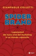Spider brand. I trenta superpoteri dei nuovi eroi del marketing di Giampaolo Colletti edito da EGEA