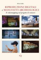 Riproduzioni digitali e manufatti archeologici. Il videomapping nel progetto di restauro di Silvia Seller edito da Ginevra Bentivoglio EditoriA