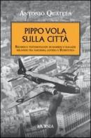 Pippo vola sulla città. Ricordi e testimonianze di bambini e ragazzi milanesi tra fascismo, guerra e Resistenza di Antonio Quatela edito da Ugo Mursia Editore