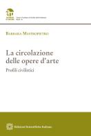 La circolazione delle opere d'arte. Profili civilistici di Barbara Mastropietro edito da Edizioni Scientifiche Italiane