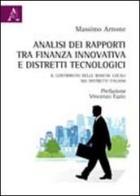 Analisi dei rapporti tra finanza innovativa e distretti tecnologici. Il contributo delle banche locali nei distretti italiani di Massimo Arnone edito da Aracne